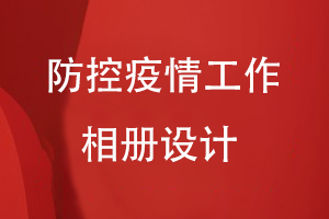 疫情防控紀(jì)念相冊設(shè)計：送上疫情工作相冊 紀(jì)念難忘歲月！