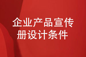 有競爭力的企業(yè)產(chǎn)品宣傳冊怎么設(shè)計(jì)-滿足什么設(shè)計(jì)條件