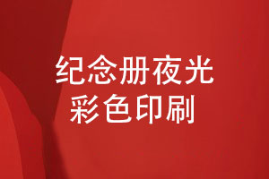 紀(jì)念冊(cè)印刷的工藝-夜光彩色印刷夜光油墨印刷