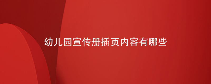 幼兒園宣傳冊(cè)插頁(yè)內(nèi)容有哪些