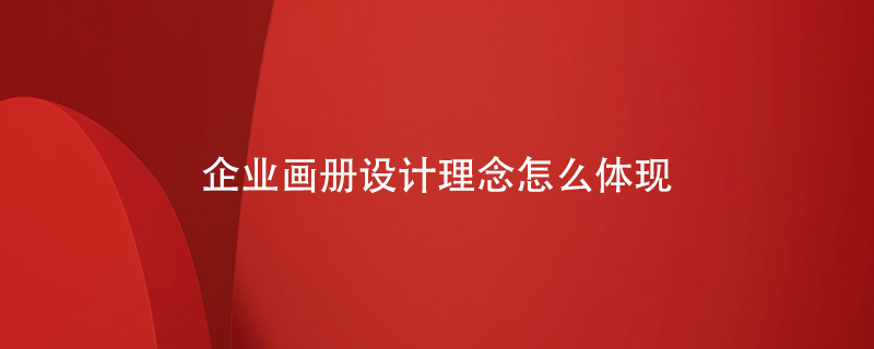 企業(yè)畫(huà)冊(cè)設(shè)計(jì)理念怎么體現(xiàn)