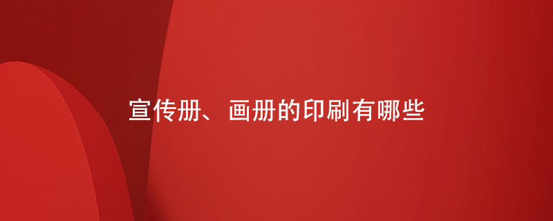 宣傳冊、畫冊的印刷有哪些