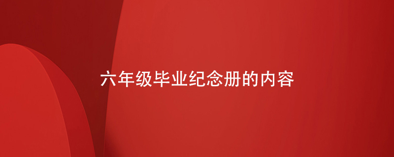 六年級畢業(yè)紀念冊的內容