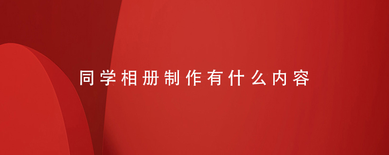 同學相冊制作有什么內(nèi)容